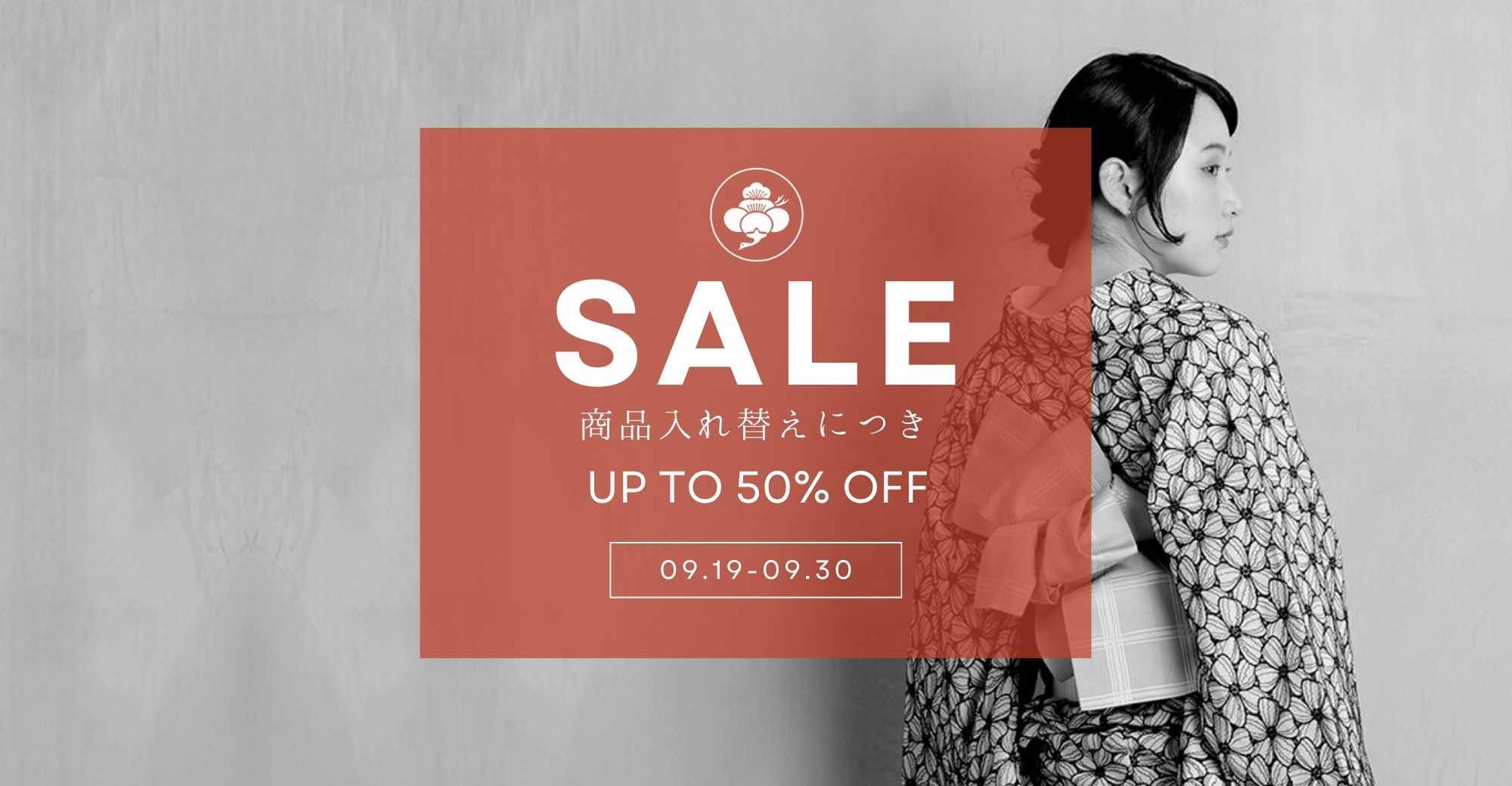 SALE,商品入れ替えにつき,UP TO 50% OFF,09.19-09.30
            